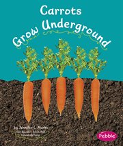 Carrots Grow Underground : How Fruits and Vegetables Grow cover image