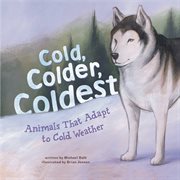 Cold, Colder, Coldest : Animals That Adapt to Cold Weather cover image