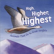 High, Higher, Highest : Animals That Go to Great Heights cover image