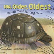 Old, Older, Oldest : Animals That Live Long Lives cover image
