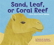 Sand, Leaf, or Coral Reef : A Book About Animal Habitats cover image