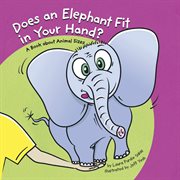 Does an Elephant Fit in Your Hand? : A Book About Animal Sizes cover image