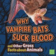 Why Vampire Bats Suck Blood and Other Gross Facts about Animals : Gross Me Out cover image