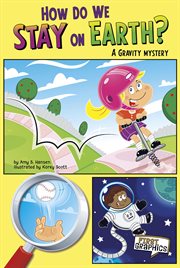 How Do We Stay on Earth? : A Gravity Mystery. First Graphics: Science Mysteries cover image