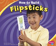 How to Build Flipsticks : Hands-On Science Fun cover image