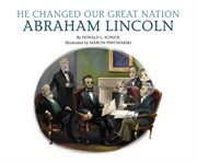 He Changed Our Great Nation : Abraham Lincoln cover image