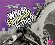 Whose Equipment Is This? : Community Helper Mysteries cover image