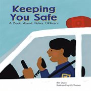 Keeping You Safe : A Book About Police Officers cover image