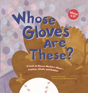 Whose Gloves Are These? : A Look at Gloves Workers Wear - Leather, Cloth, and Rubber cover image