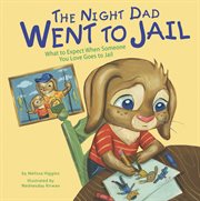 The Night Dad Went to Jail : What to Expect When Someone You Love Goes to Jail cover image