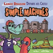 Lance Dragon Defends His Castle with Simple Machines : In the Science Lab cover image