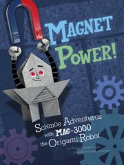 Magnet Power! : Science Adventures with MAG-3000 the Origami Robot cover image