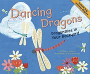Dancing Dragons : Dragonflies in Your Backyard cover image