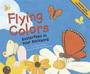 Flying Colors : Butterflies in Your Backyard cover image