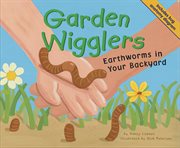 Garden Wigglers : Earthworms in Your Backyard cover image