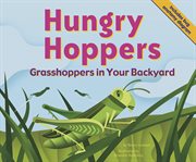 Hungry Hoppers : Grasshoppers in Your Backyard cover image