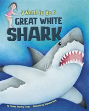 I Want to Be a Great White Shark : I Want to Be cover image