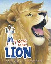 I Want to Be a Lion : I Want to Be cover image