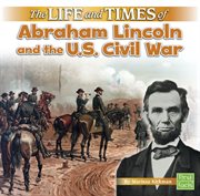 The Life and Times of Abraham Lincoln and the U.S. Civil War : Life and Times (Kirkman) cover image
