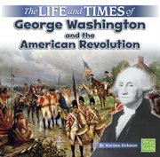 The Life and Times of George Washington and the American Revolution : Life and Times (Kirkman) cover image