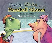 Pucks, Clubs, and Baseball Gloves : Reading and Writing Sports Poems cover image