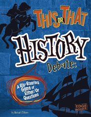 This or That History Debate : A Rip-Roaring Game of Either/Or Questions cover image