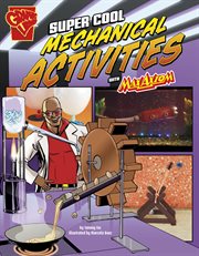 Super Cool Mechanical Activities with Max Axiom : Max Axiom Science and Engineering Activities cover image