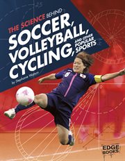 The Science Behind Soccer, Volleyball, Cycling, and Other Popular Sports : Science of the Summer Olympics cover image
