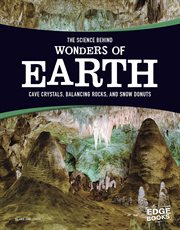 The Science Behind Wonders of Earth : Cave Crystals, Balancing Rocks, and Snow Donuts cover image