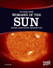 The Science Behind Wonders of the Sun : Sun Dogs, Lunar Eclipses, and Green Flash cover image