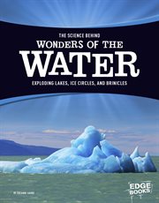 The Science Behind Wonders of the Water : Exploding Lakes, Ice Circles, and Brinicles cover image