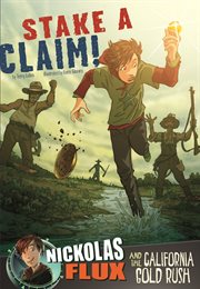 Stake a Claim!: Nickolas Flux and the California Gold Rush : Nickolas Flux and the California Gold Rush cover image
