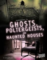 Handbook to Ghosts, Poltergeists, and Haunted Houses : Paranormal Handbooks cover image