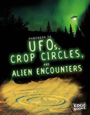 Handbook to UFOs, Crop Circles, and Alien Encounters : Paranormal Handbooks cover image