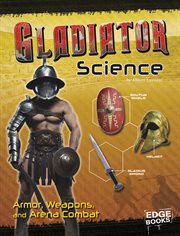 Gladiator Science : Armor, Weapons, and Arena Combat cover image