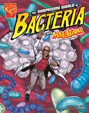 The Surprising World of Bacteria with Max Axiom, Super Scientist : Graphic Science cover image