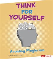 Think for Yourself : Avoiding Plagiarism cover image