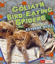 Goliath Bird-Eating Spiders and Other Extreme Bugs : Eating Spiders and Other Extreme Bugs cover image