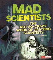 Mad Scientists : The Not-So-Crazy Work of Amazing Scientists cover image