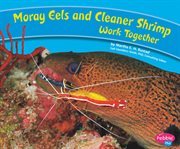 Moray Eels and Cleaner Shrimp Work Together : Animals Working Together cover image