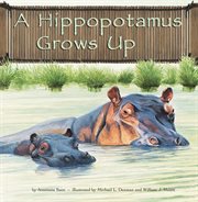 A Hippopotamus Grows Up : Wild Animals (Capstone) cover image