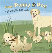 From Puppy to Dog : Following the Life Cycle cover image