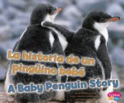 La historia de un pingüino bebé/A Baby Penguin Story : Animales bebé/Baby Animals cover image