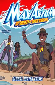 Global water crisis : a max axiom super scientist adventure cover image
