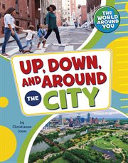 Up, Down, and Around the City : World Around You cover image