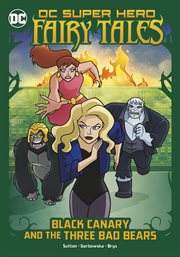 Black Canary and the Three Bad Bears : DC Super Hero Fairy Tales cover image