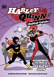 The Harley and Batgirl Show : Harley Quinn's Madcap Capers cover image
