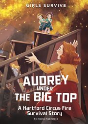 Audrey Under the Big Top : A Hartford Circus Fire Survival Story cover image