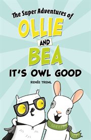 The super adventures of Ollie and Bea : meet Ollie and Bea (They don't know it yet, but they are about to become best friends.). 1, It's owl good cover image