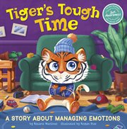 Tiger's Tough Time : A Story About Managing Emotions cover image